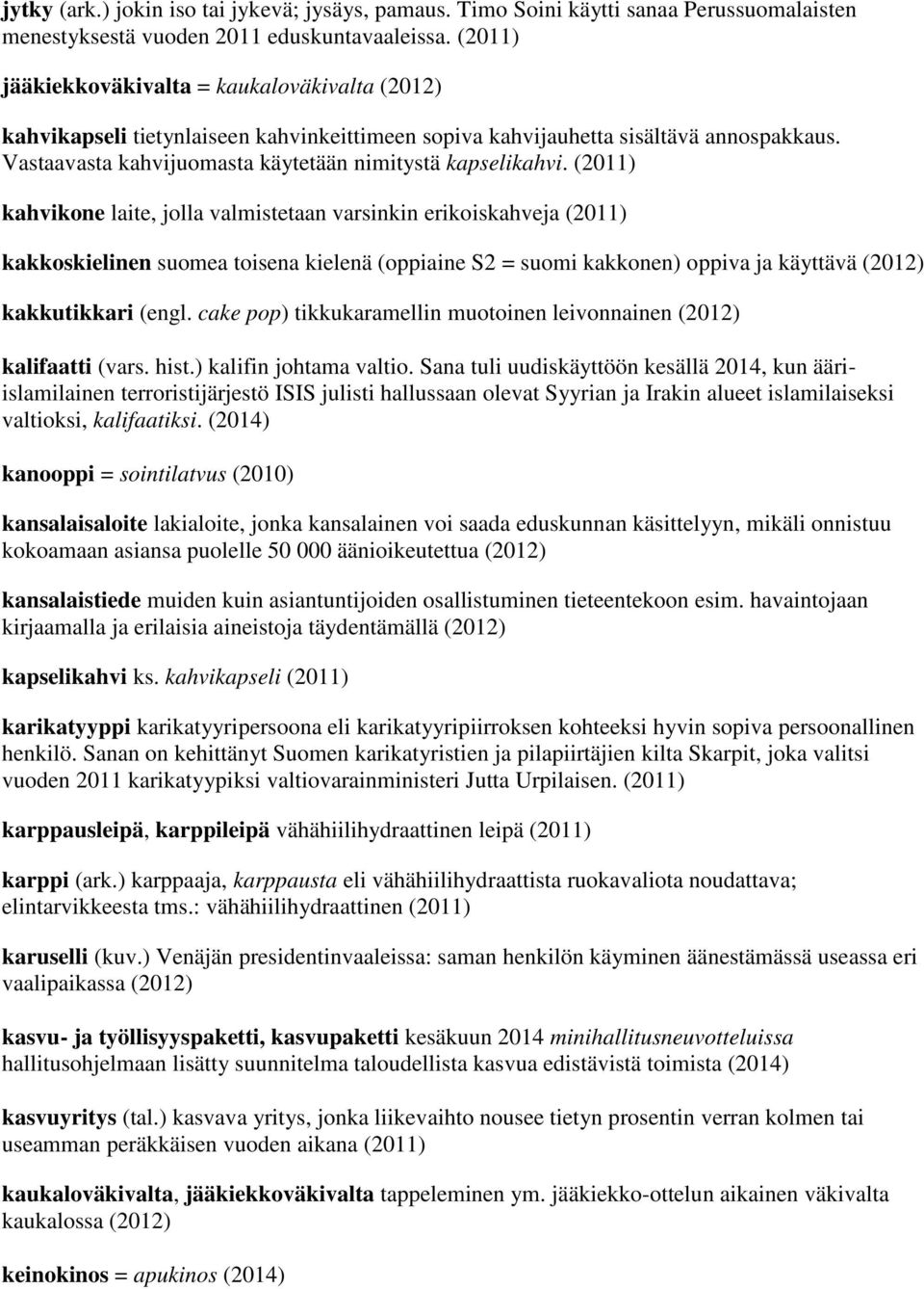 (2011) kahvikone laite, jolla valmistetaan varsinkin erikoiskahveja (2011) kakkoskielinen suomea toisena kielenä (oppiaine S2 = suomi kakkonen) oppiva ja käyttävä (2012) kakkutikkari (engl.