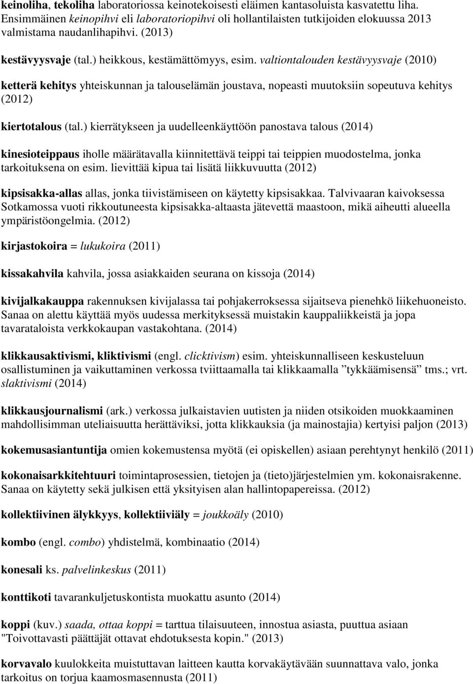 valtiontalouden kestävyysvaje (2010) ketterä kehitys yhteiskunnan ja talouselämän joustava, nopeasti muutoksiin sopeutuva kehitys (2012) kiertotalous (tal.