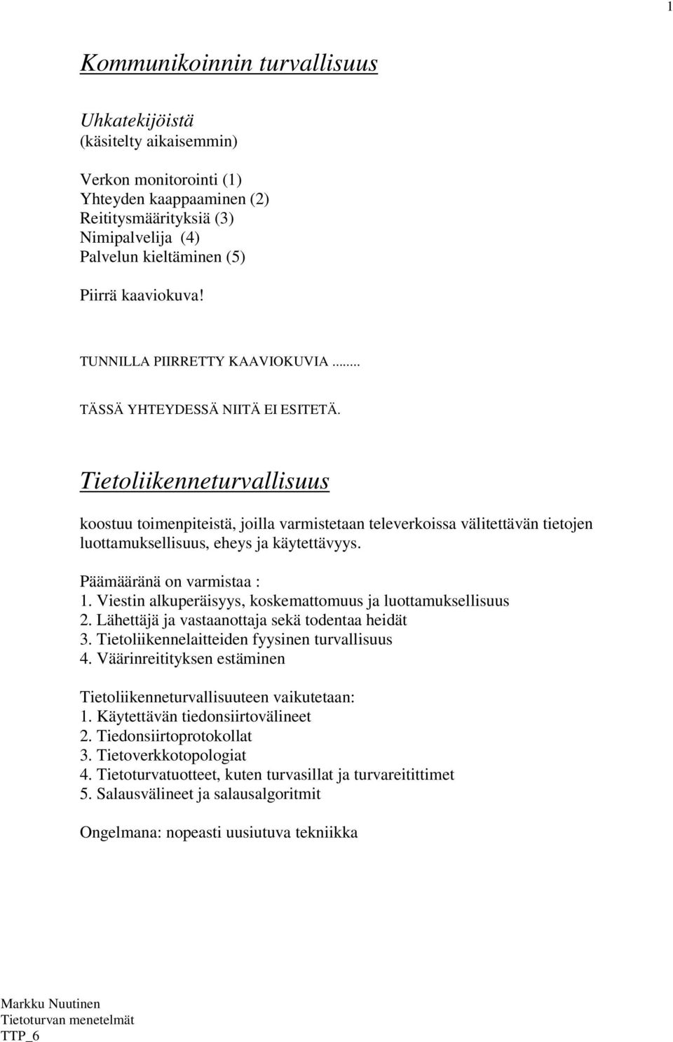 Tietoliikenneturvallisuus koostuu toimenpiteistä, joilla varmistetaan televerkoissa välitettävän tietojen luottamuksellisuus, eheys ja käytettävyys. Päämääränä on varmistaa : 1.