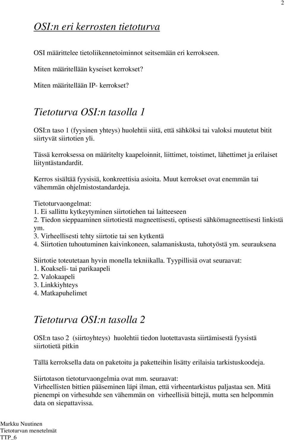 Tässä kerroksessa on määritelty kaapeloinnit, liittimet, toistimet, lähettimet ja erilaiset liityntästandardit. Kerros sisältää fyysisiä, konkreettisia asioita.