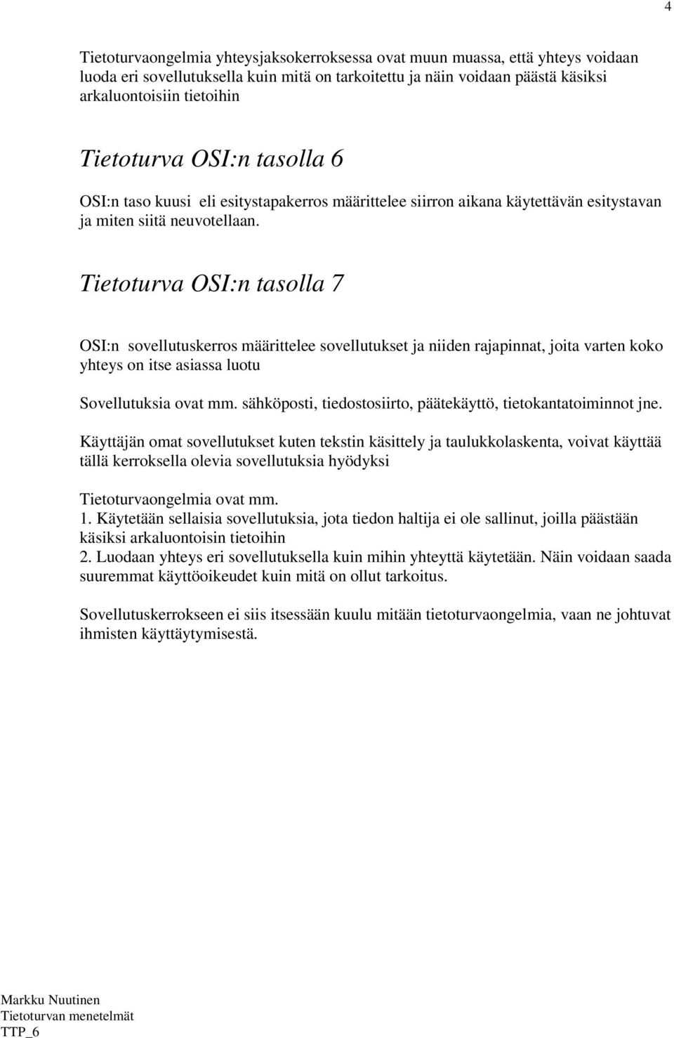 Tietoturva OSI:n tasolla 7 OSI:n sovellutuskerros määrittelee sovellutukset ja niiden rajapinnat, joita varten koko yhteys on itse asiassa luotu Sovellutuksia ovat mm.