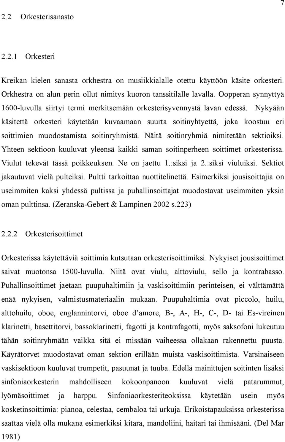 Nykyään käsitettä orkesteri käytetään kuvaamaan suurta soitinyhtyettä, joka koostuu eri soittimien muodostamista soitinryhmistä. Näitä soitinryhmiä nimitetään sektioiksi.