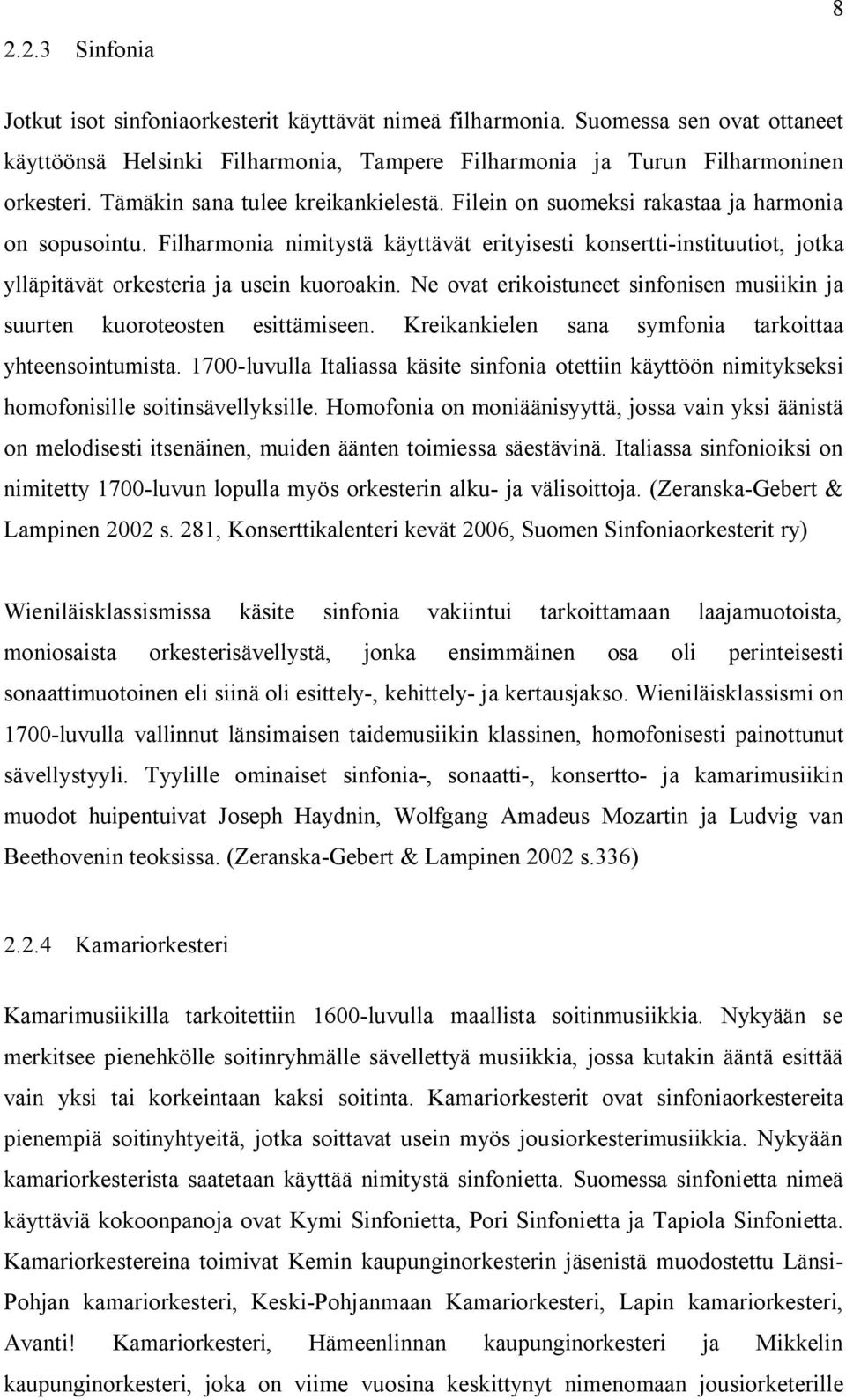 Filharmonia nimitystä käyttävät erityisesti konsertti-instituutiot, jotka ylläpitävät orkesteria ja usein kuoroakin. Ne ovat erikoistuneet sinfonisen musiikin ja suurten kuoroteosten esittämiseen.