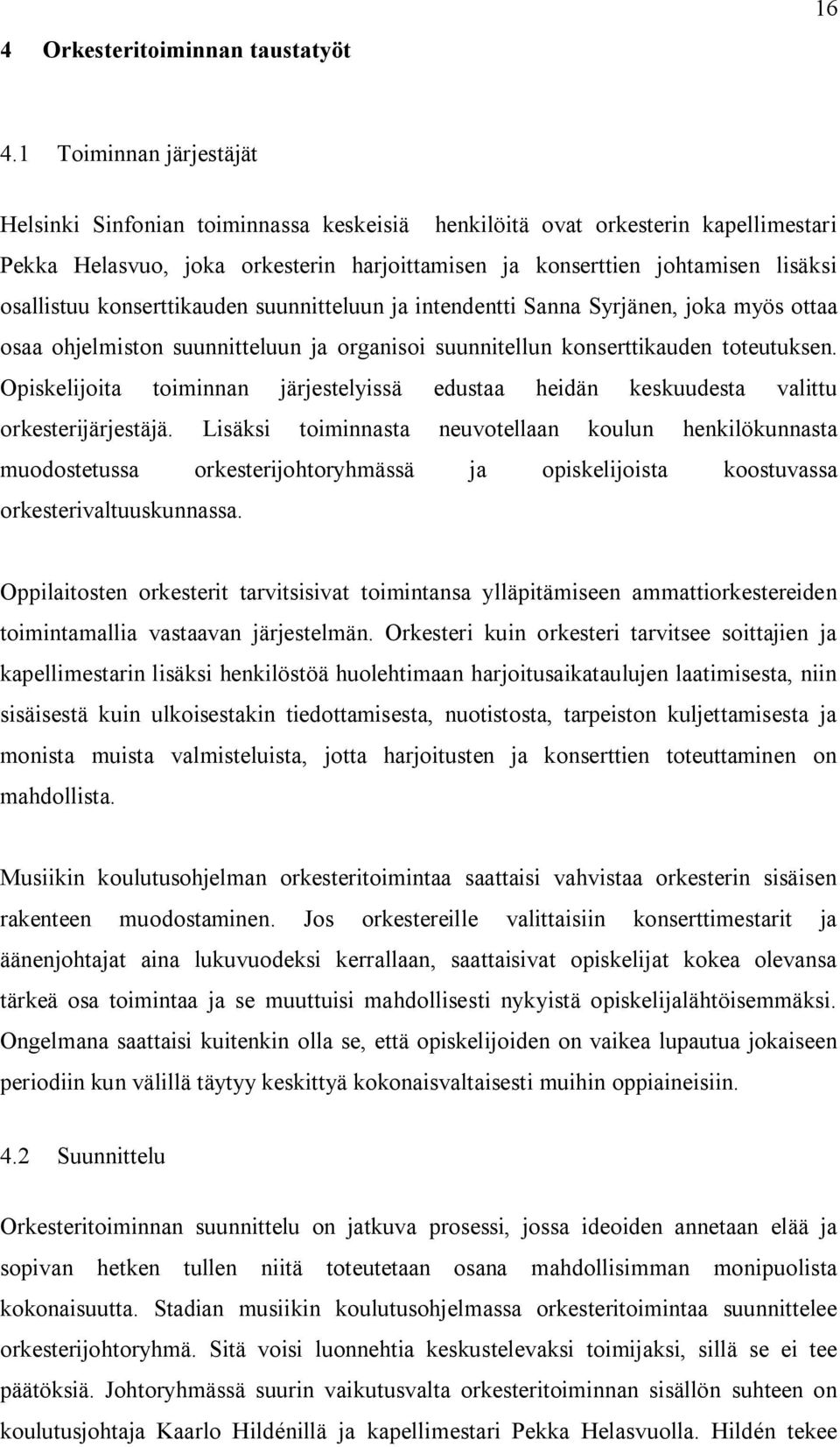 konserttikauden suunnitteluun ja intendentti Sanna Syrjänen, joka myös ottaa osaa ohjelmiston suunnitteluun ja organisoi suunnitellun konserttikauden toteutuksen.