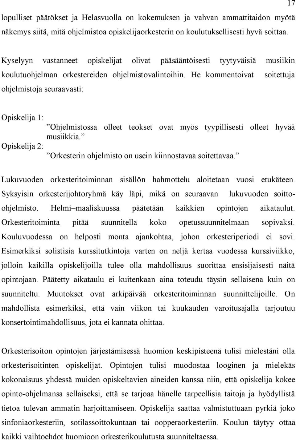 He kommentoivat soitettuja ohjelmistoja seuraavasti: Opiskelija 1: Ohjelmistossa olleet teokset ovat myös tyypillisesti olleet hyvää musiikkia.