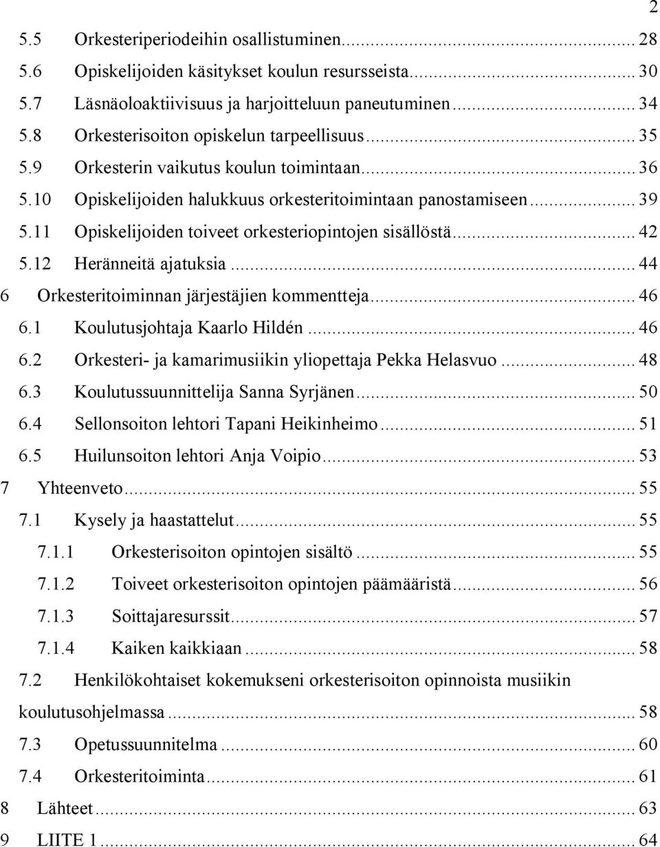 11 Opiskelijoiden toiveet orkesteriopintojen sisällöstä... 42 5.12 Heränneitä ajatuksia... 44 6 Orkesteritoiminnan järjestäjien kommentteja... 46 6.