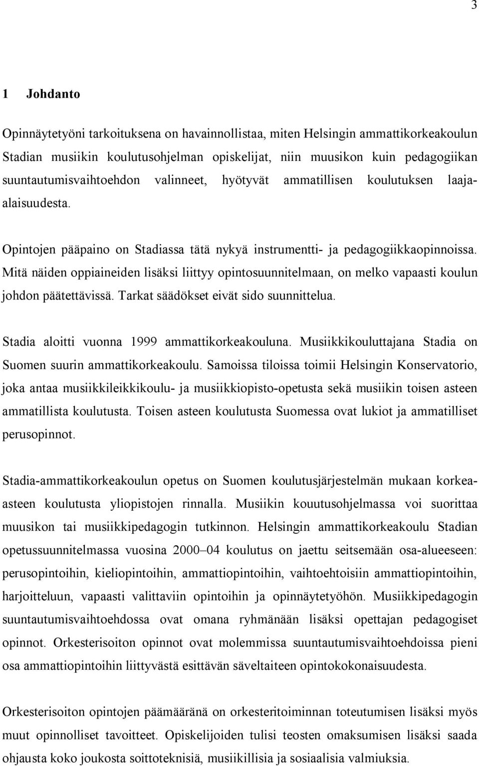 Mitä näiden oppiaineiden lisäksi liittyy opintosuunnitelmaan, on melko vapaasti koulun johdon päätettävissä. Tarkat säädökset eivät sido suunnittelua. Stadia aloitti vuonna 1999 ammattikorkeakouluna.