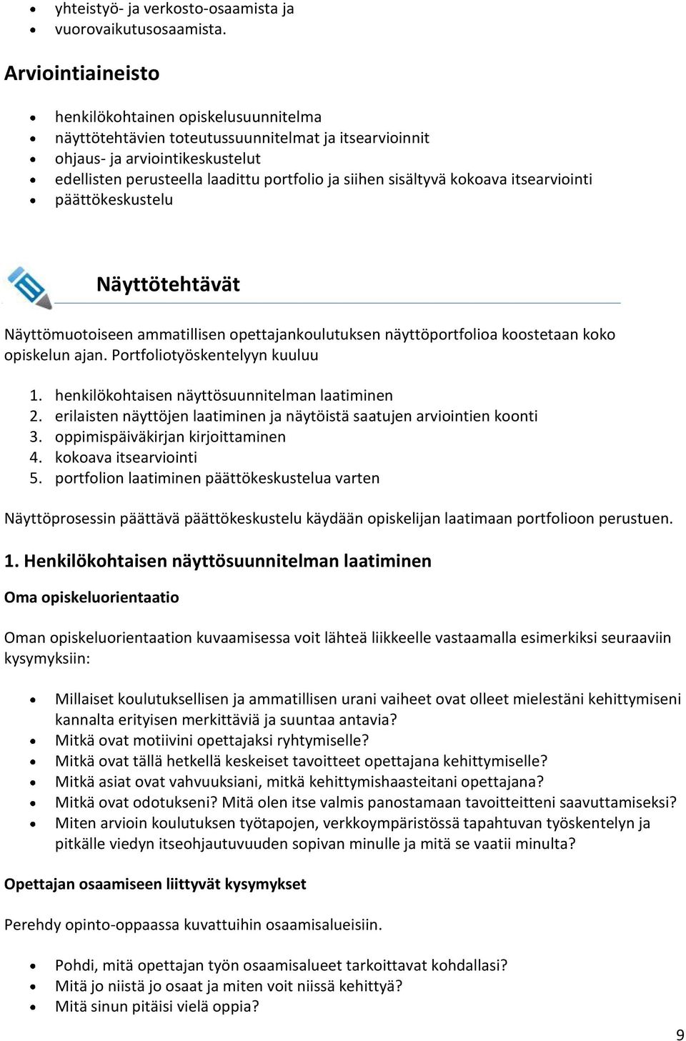 sisältyvä kokoava itsearviointi päättökeskustelu Näyttötehtävät Näyttömuotoiseen ammatillisen opettajankoulutuksen näyttöportfolioa koostetaan koko opiskelun ajan. Portfoliotyöskentelyyn kuuluu 1.