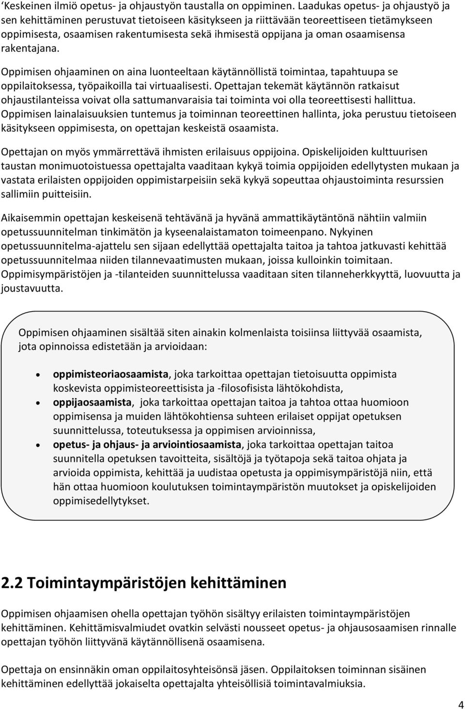 osaamisensa rakentajana. Oppimisen ohjaaminen on aina luonteeltaan käytännöllistä toimintaa, tapahtuupa se oppilaitoksessa, työpaikoilla tai virtuaalisesti.