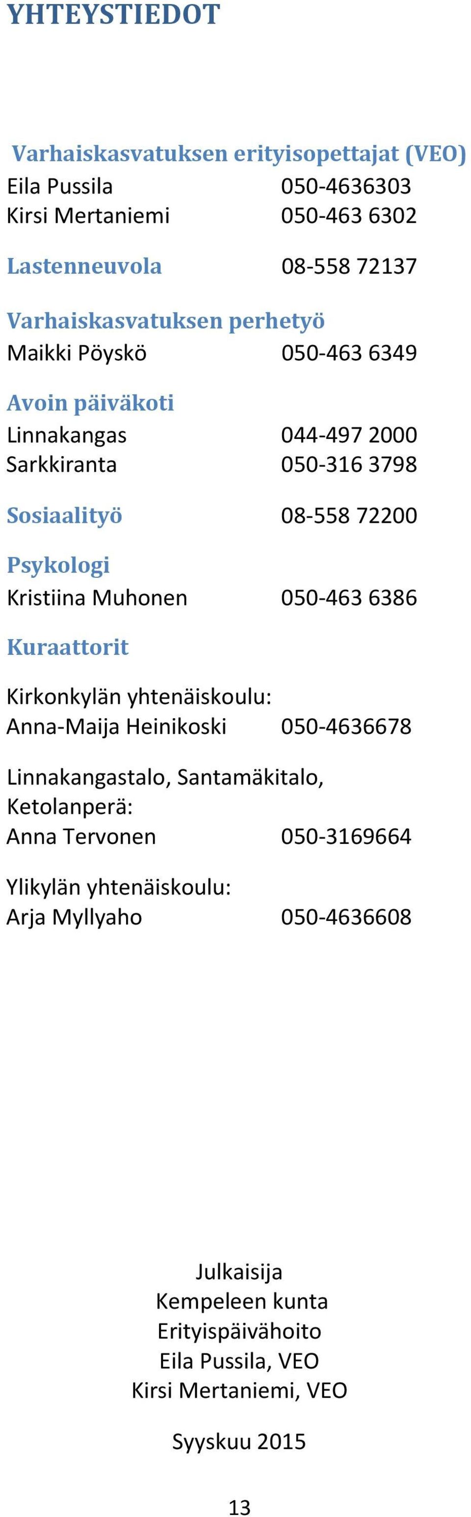 Psykologi Kristiina Muhonen 050-463 6386 Kuraattorit Kirkonkylän yhtenäiskoulu: Anna-Maija Heinikoski 050-4636678 Linnakangastalo, Santamäkitalo,