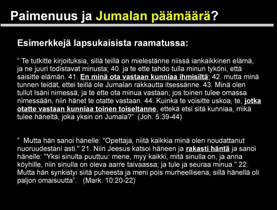 Minä olen tullut Isäni nimessä, ja te ette ota minua vastaan; jos toinen tulee omassa nimessään, niin hänet te otatte vastaan. 44.