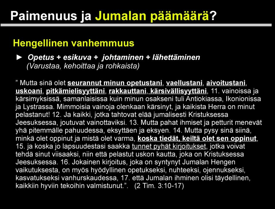 Mimmoisia vainoja olenkaan kärsinyt, ja kaikista Herra on minut pelastanut! 12. Ja kaikki, jotka tahtovat elää jumalisesti Kristuksessa Jeesuksessa, joutuvat vainottaviksi. 13.