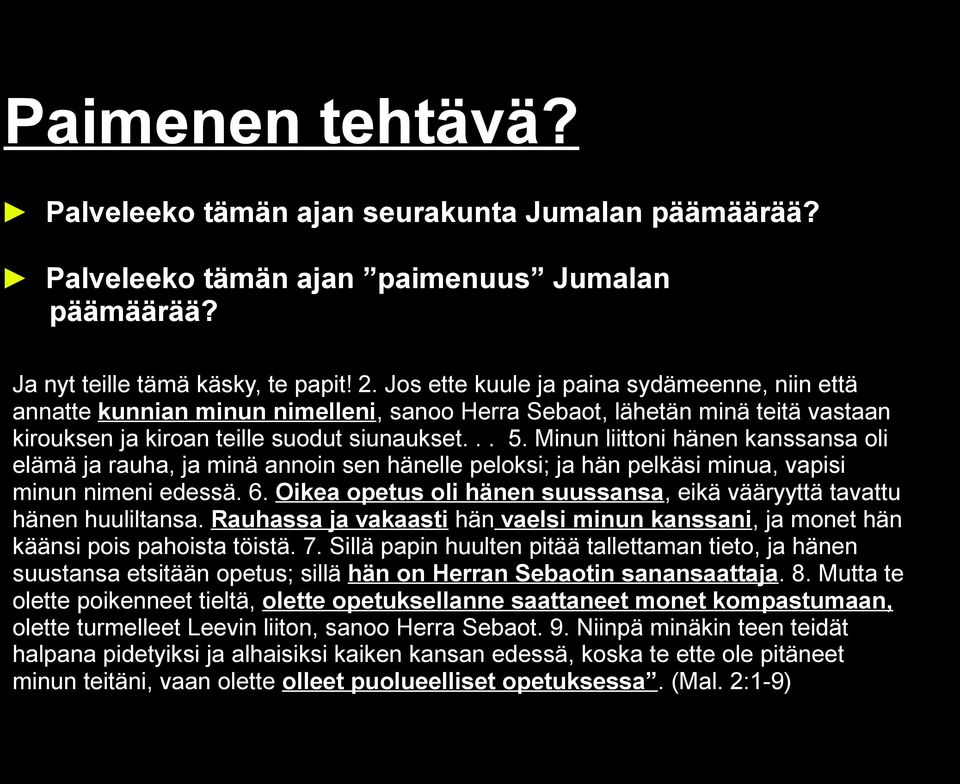 Minun liittoni hänen kanssansa oli elämä ja rauha, ja minä annoin sen hänelle peloksi; ja hän pelkäsi minua, vapisi minun nimeni edessä. 6.