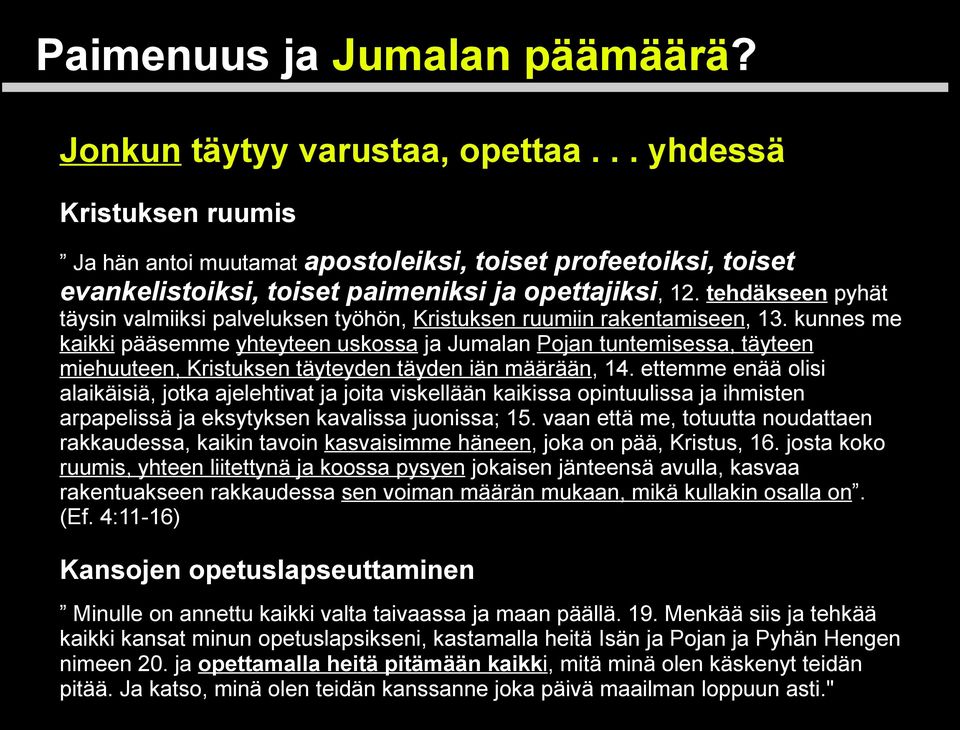 kunnes me kaikki pääsemme yhteyteen uskossa ja Jumalan Pojan tuntemisessa, täyteen miehuuteen, Kristuksen täyteyden täyden iän määrään, 14.