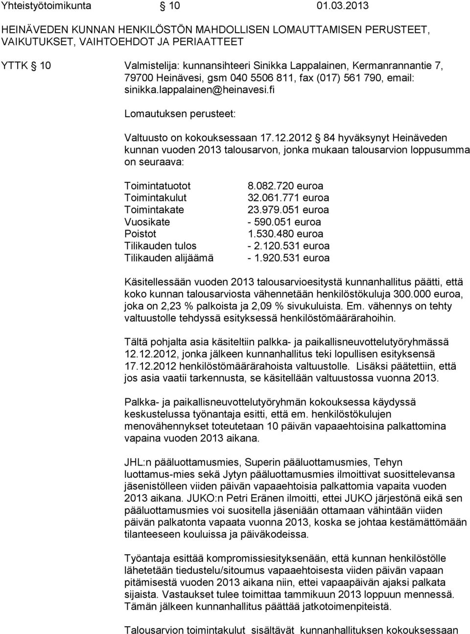 Heinävesi, gsm 040 5506 811, fax (017) 561 790, email: sinikka.lappalainen@heinavesi.fi Lomautuksen perusteet: Valtuusto on kokouksessaan 17.12.