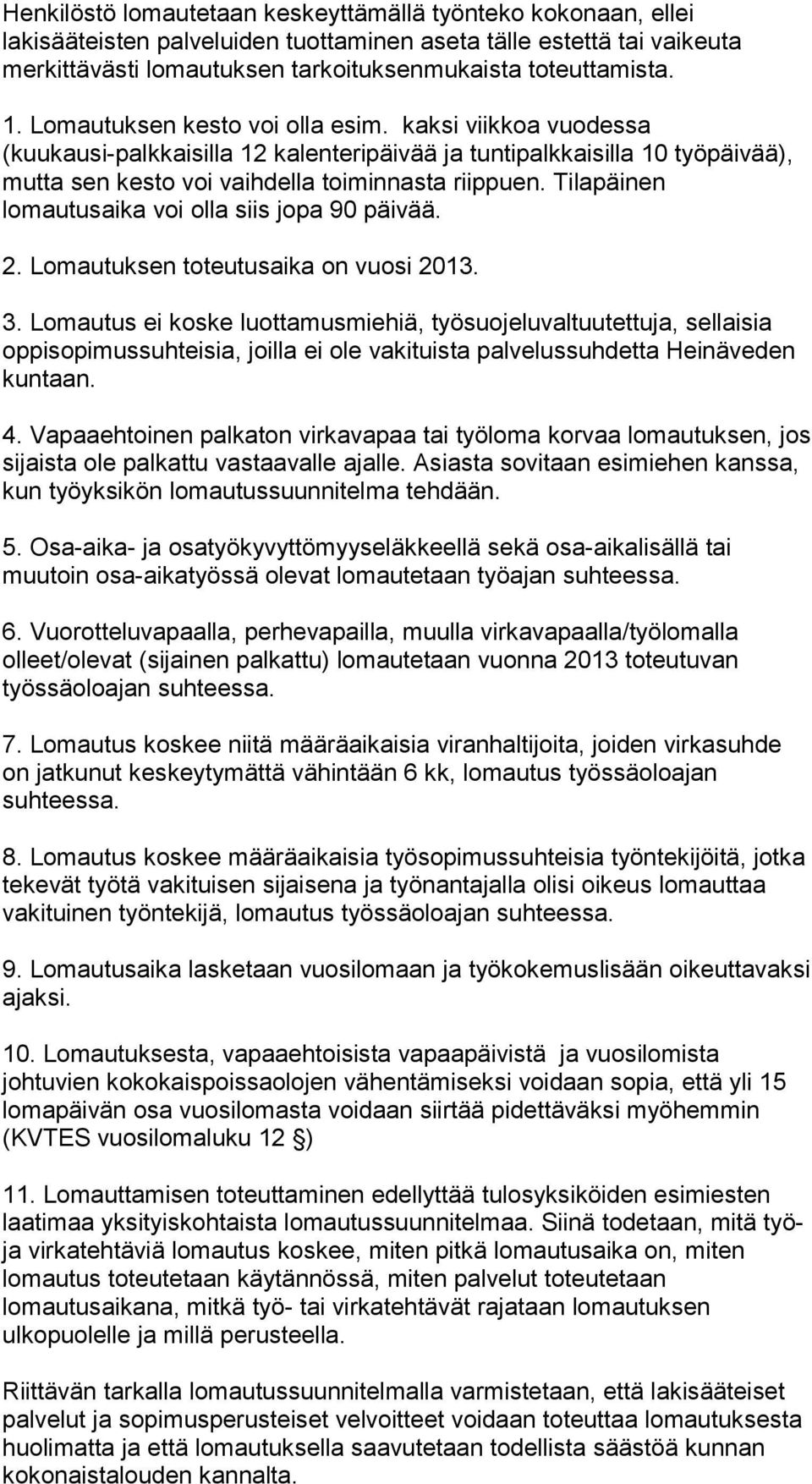 Tilapäinen lomautusaika voi olla siis jopa 90 päivää. 2. Lomautuksen toteutusaika on vuosi 2013. 3.