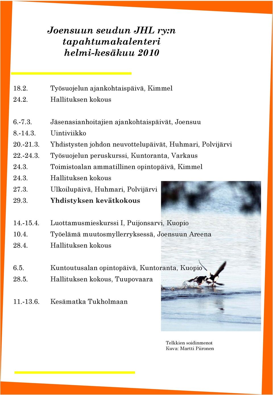 3. Hallituksen kokous 27.3. Ulkoilupäivä, Huhmari, Polvijärvi 29.3. Yhdistyksen kevätkokous 14.-15.4. Luottamusmieskurssi I, Puijonsarvi, Kuopio 10.4. Työelämä muutosmyllerryksessä, Joensuun Areena 28.