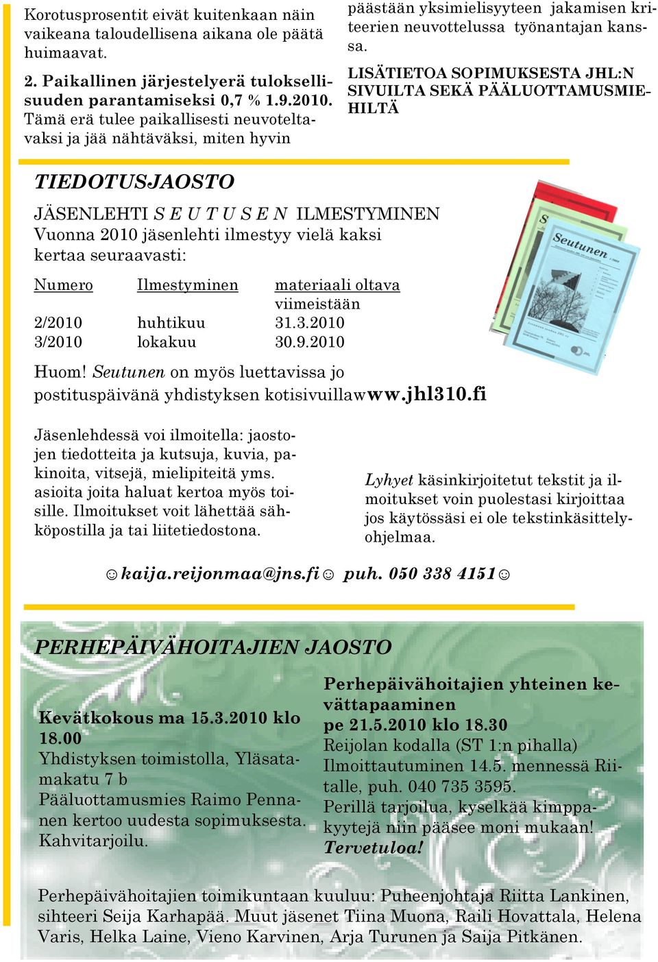 LISÄTIETOA SOPIMUKSESTA JHL:N SIVUILTA SEKÄ PÄÄLUOTTAMUSMIE- HILTÄ TIEDOTUSJAOSTO JÄSENLEHTI S E U T U S E N ILMESTYMINEN Vuonna 2010 jäsenlehti ilmestyy vielä kaksi kertaa seuraavasti: Numero