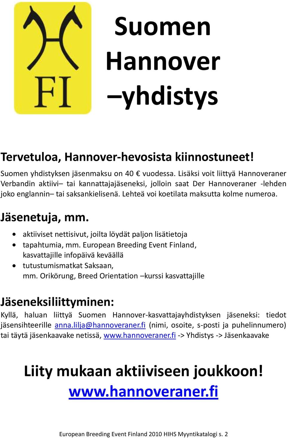 Jäsenetuja, mm. aktiiviset nettisivut, joilta löydät paljon lisätietoja tapahtumia, mm. European Breeding Event Finland, kasvattajille infopäivä keväällä tutustumismatkat Saksaan, mm.