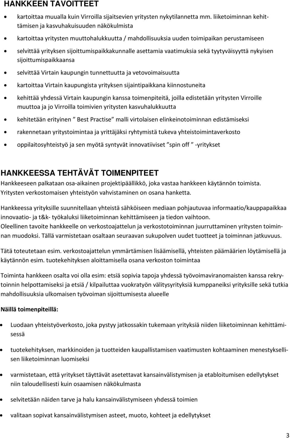 asettamia vaatimuksia sekä tyytyväisyyttä nykyisen sijoittumispaikkaansa selvittää Virtain kaupungin tunnettuutta ja vetovoimaisuutta kartoittaa Virtain kaupungista yrityksen sijaintipaikkana