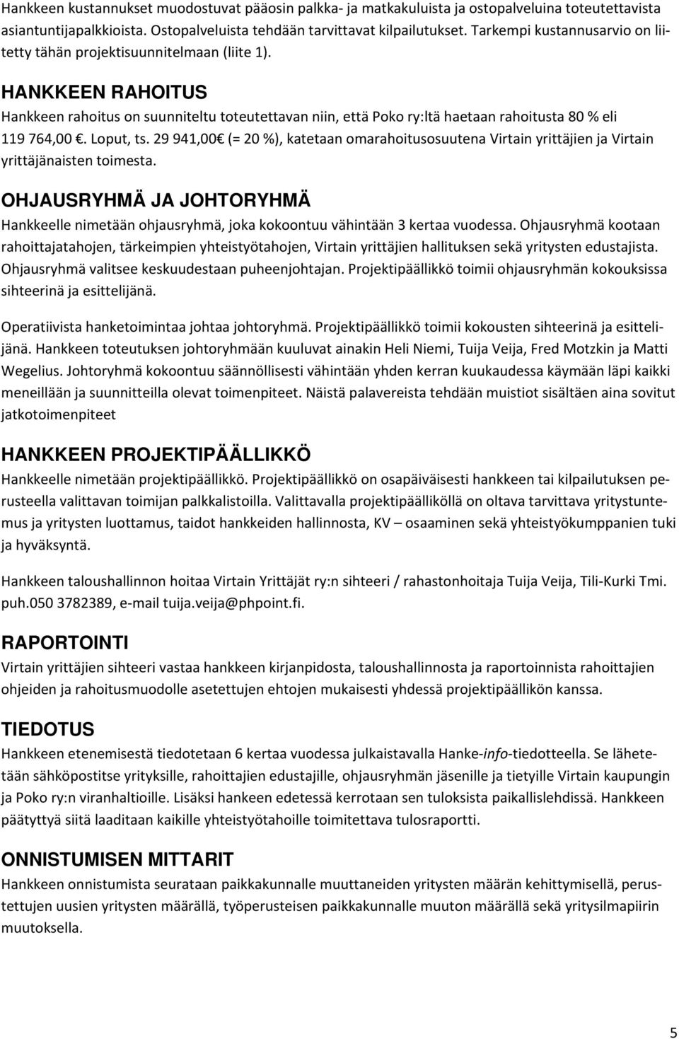 HANKKEEN RAHOITUS Hankkeen rahoitus on suunniteltu toteutettavan niin, että Poko ry:ltä haetaan rahoitusta 80 % eli 119 764,00. Loput, ts.