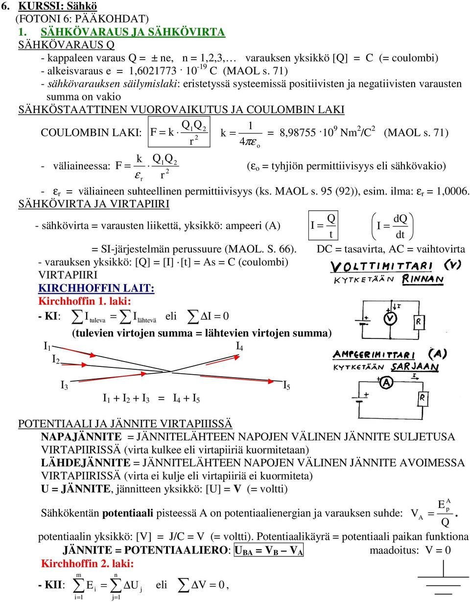 7) r 4πε k QQ - väliaieessa: F = ε r r (ε o = tyhjiö permittiivisyys eli sähkövakio) - ε r = väliaiee suhteellie permittiivisyys (ks. MOL s. 95 (9)), esim. ilma: ε r =,0006.