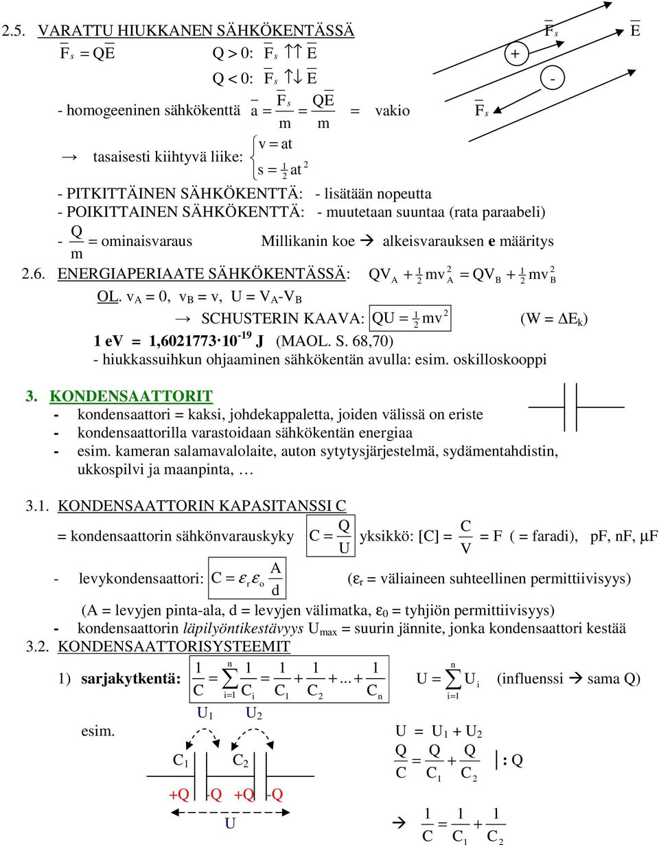 v = 0, v B = v, = V -V B SCHSTN KV: Q = mv (W = k ) ev =,60773 0-9 J (MOL. S. 68,70) - hiukkassuihku ohjaamie sähköketä avulla: esim. oskilloskooppi s - 3.