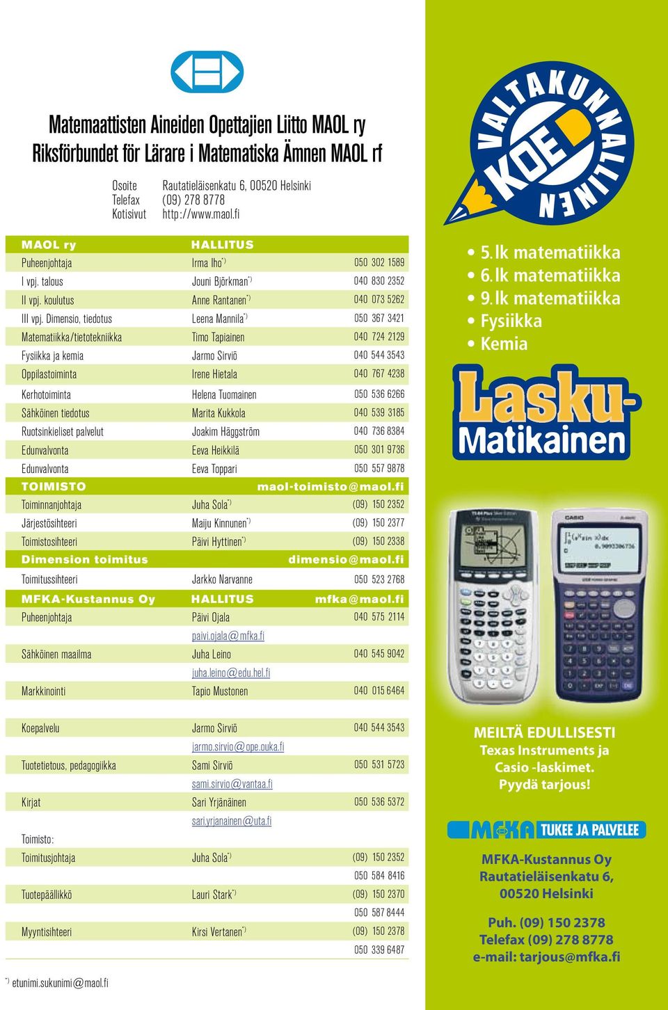 Dimensio, tiedotus Leena Mannila *) 050 367 3421 Matematiikka/tietotekniikka Timo Tapiainen 040 724 2129 Fysiikka ja kemia Jarmo Sirviö 040 544 3543 Oppilastoiminta Irene Hietala 040 767 4238