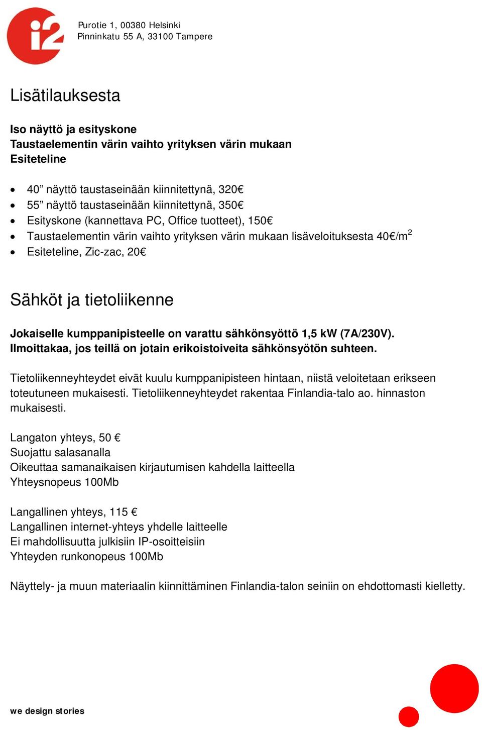 kumppanipisteelle on varattu sähkönsyöttö 1,5 kw (7A/230V). Ilmoittakaa, jos teillä on jotain erikoistoiveita sähkönsyötön suhteen.