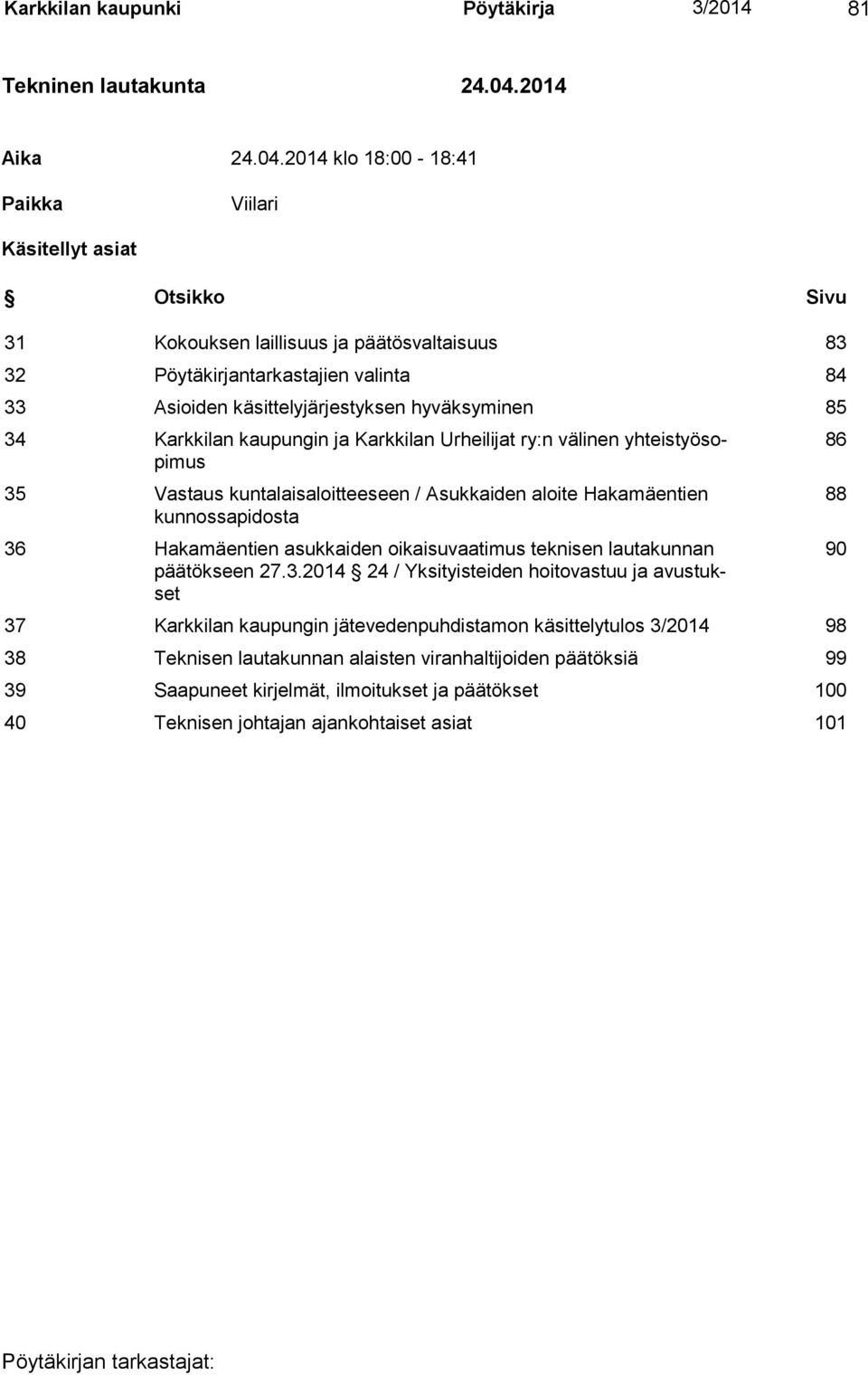 2014 klo 18:00-18:41 Paikka Viilari Käsitellyt asiat Otsikko Sivu 31 Kokouksen laillisuus ja päätösvaltaisuus 83 32 Pöytäkirjantarkastajien valinta 84 33 Asioiden käsittelyjärjestyksen hyväksyminen