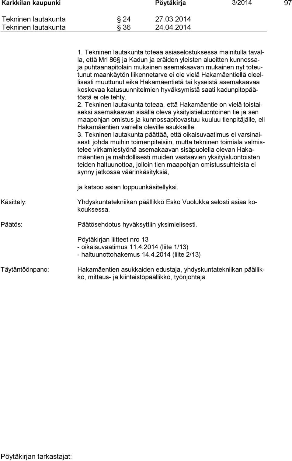 käy tön lii kenne tar ve ei ole vielä Hakamäentiellä oleelli sesti muut tunut ei kä Ha ka mäen tie tä tai kyseistä asemakaavaa kos ke vaa ka tu suun ni tel mien hyväksymistä saati kadunpito päätös tä