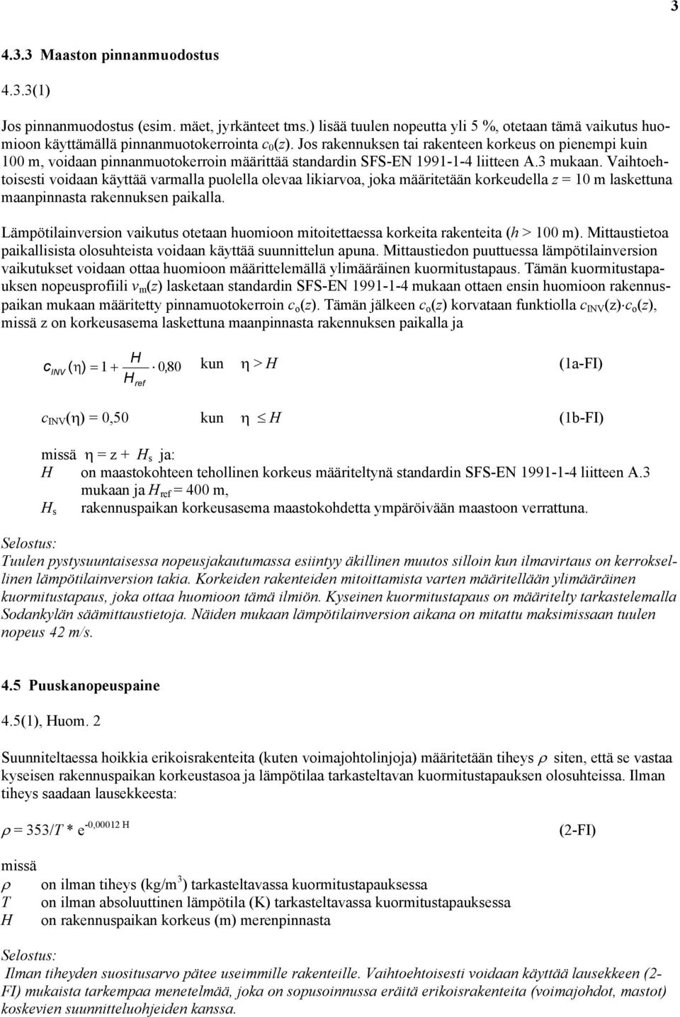 Vaihtoehtoisesti voidaan käyttää varmalla puolella olevaa likiarvoa, joka määritetään korkeudella z = 10 m laskettuna maanpinnasta rakennuksen paikalla.