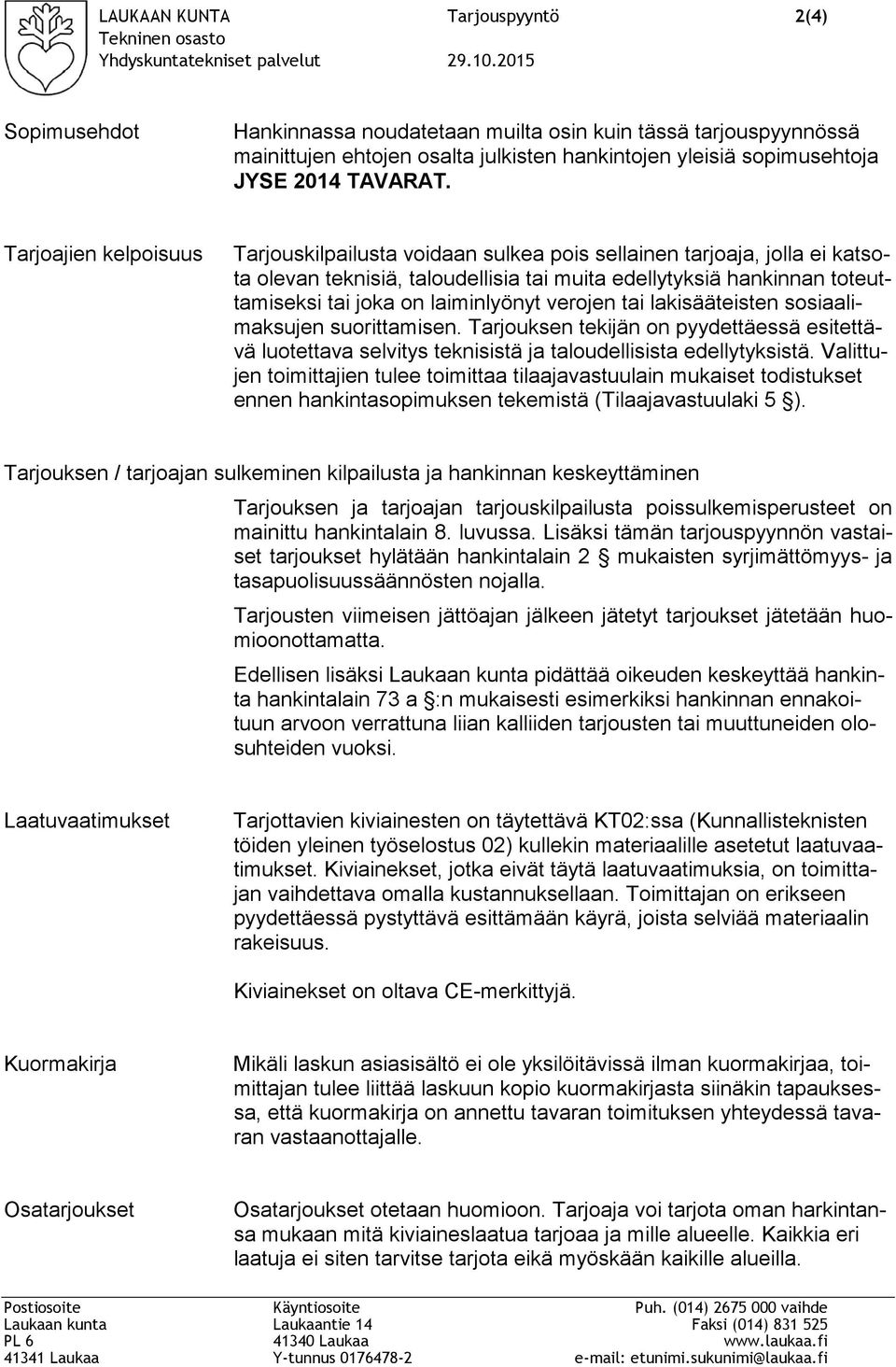 laiminlyönyt verojen tai lakisääteisten sosiaalimaksujen suorittamisen. Tarjouksen tekijän on pyydettäessä esitettävä luotettava selvitys teknisistä ja taloudellisista edellytyksistä.