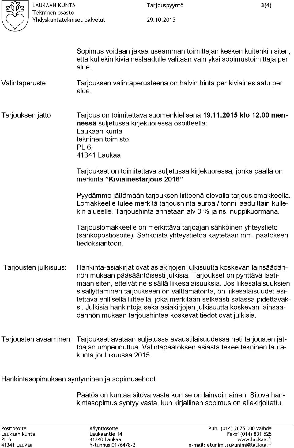 00 mennessä suljetussa kirjekuoressa osoitteella: Laukaan kunta tekninen toimisto PL 6, 41341 Laukaa Tarjoukset on toimitettava suljetussa kirjekuoressa, jonka päällä on merkintä Kiviainestarjous