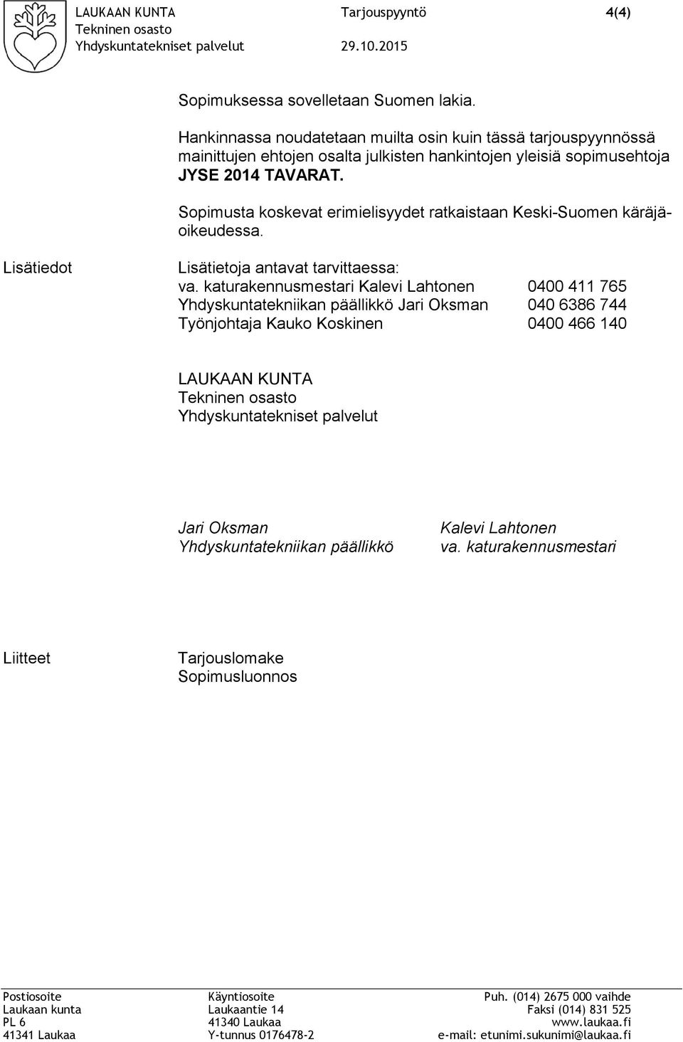 Sopimusta koskevat erimielisyydet ratkaistaan Keski-Suomen käräjäoikeudessa. Lisätiedot Lisätietoja antavat tarvittaessa: va.