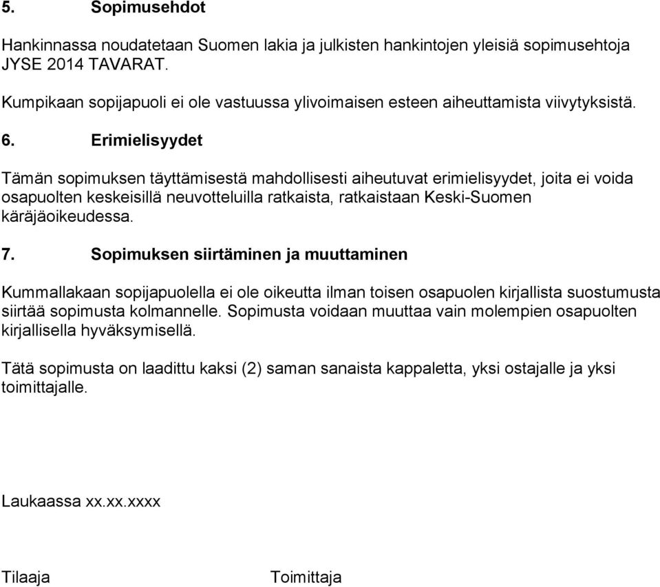 Erimielisyydet Tämän sopimuksen täyttämisestä mahdollisesti aiheutuvat erimielisyydet, joita ei voida osapuolten keskeisillä neuvotteluilla ratkaista, ratkaistaan Keski-Suomen käräjäoikeudessa. 7.