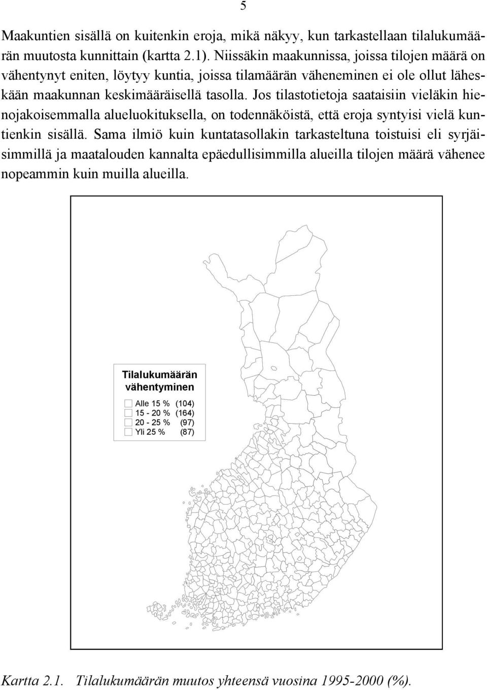 Jos tilastotietoja saataisiin vieläkin hienojakoisemmalla alueluokituksella, on todennäköistä, että eroja syntyisi vielä kuntienkin sisällä.