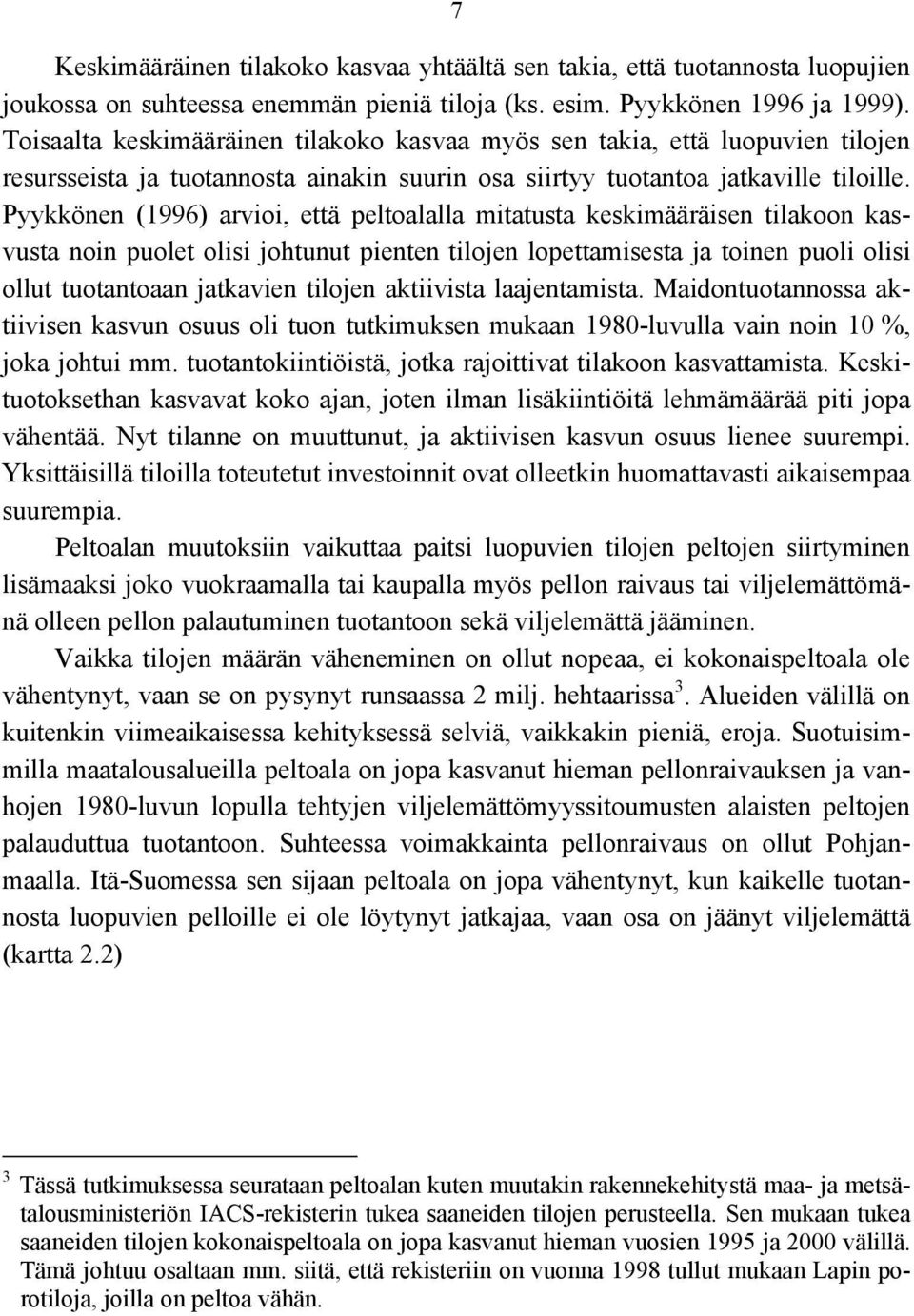 Pyykkönen (1996) arvioi, että peltoalalla mitatusta keskimääräisen tilakoon kasvusta noin puolet olisi johtunut pienten tilojen lopettamisesta ja toinen puoli olisi ollut tuotantoaan jatkavien