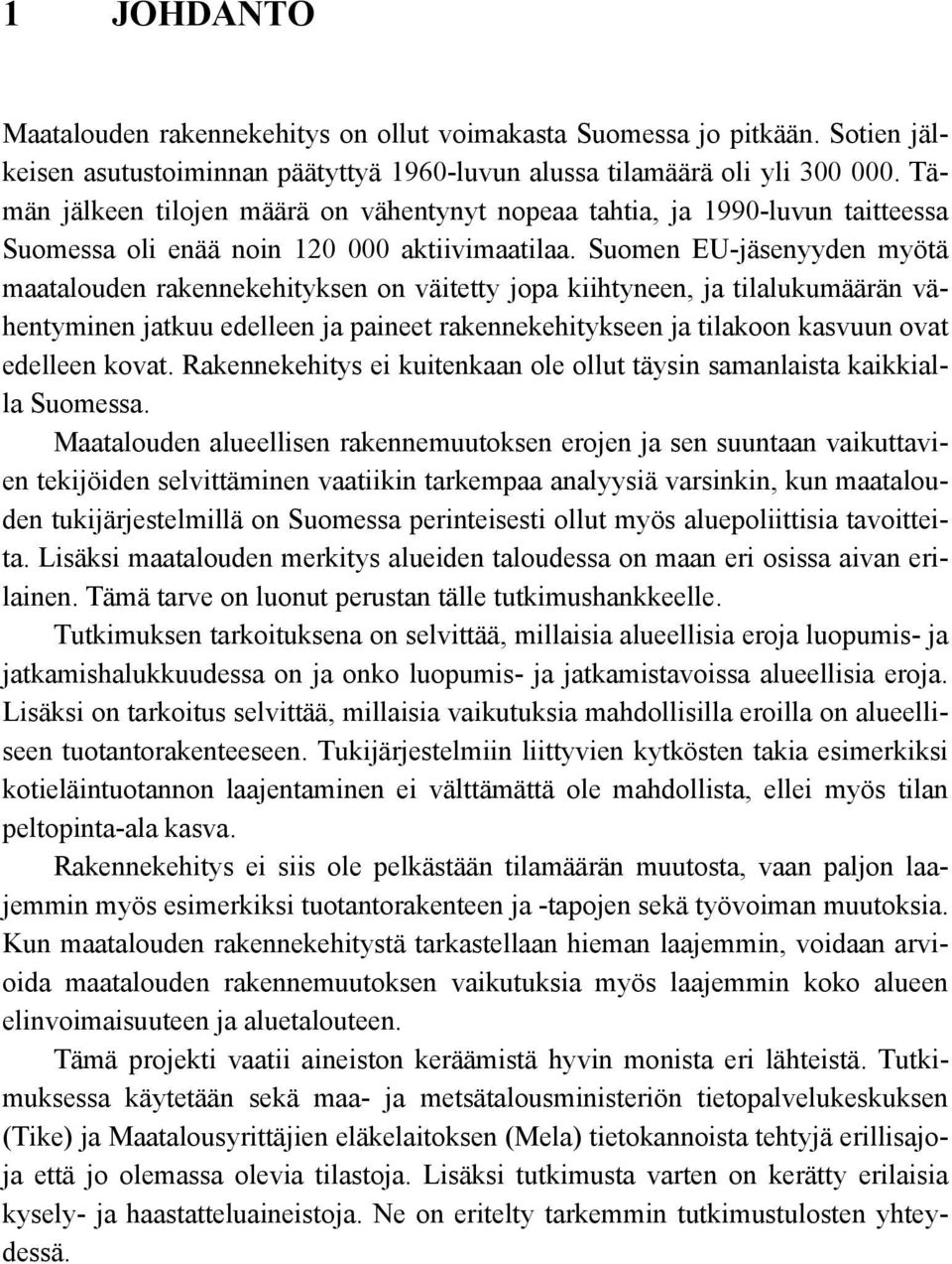 Suomen EU-jäsenyyden myötä maatalouden rakennekehityksen on väitetty jopa kiihtyneen, ja tilalukumäärän vähentyminen jatkuu edelleen ja paineet rakennekehitykseen ja tilakoon kasvuun ovat edelleen