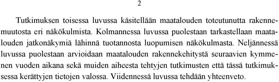 Neljännessä luvussa puolestaan arvioidaan maatalouden rakennekehitystä seuraavien kymmenen vuoden aikana sekä