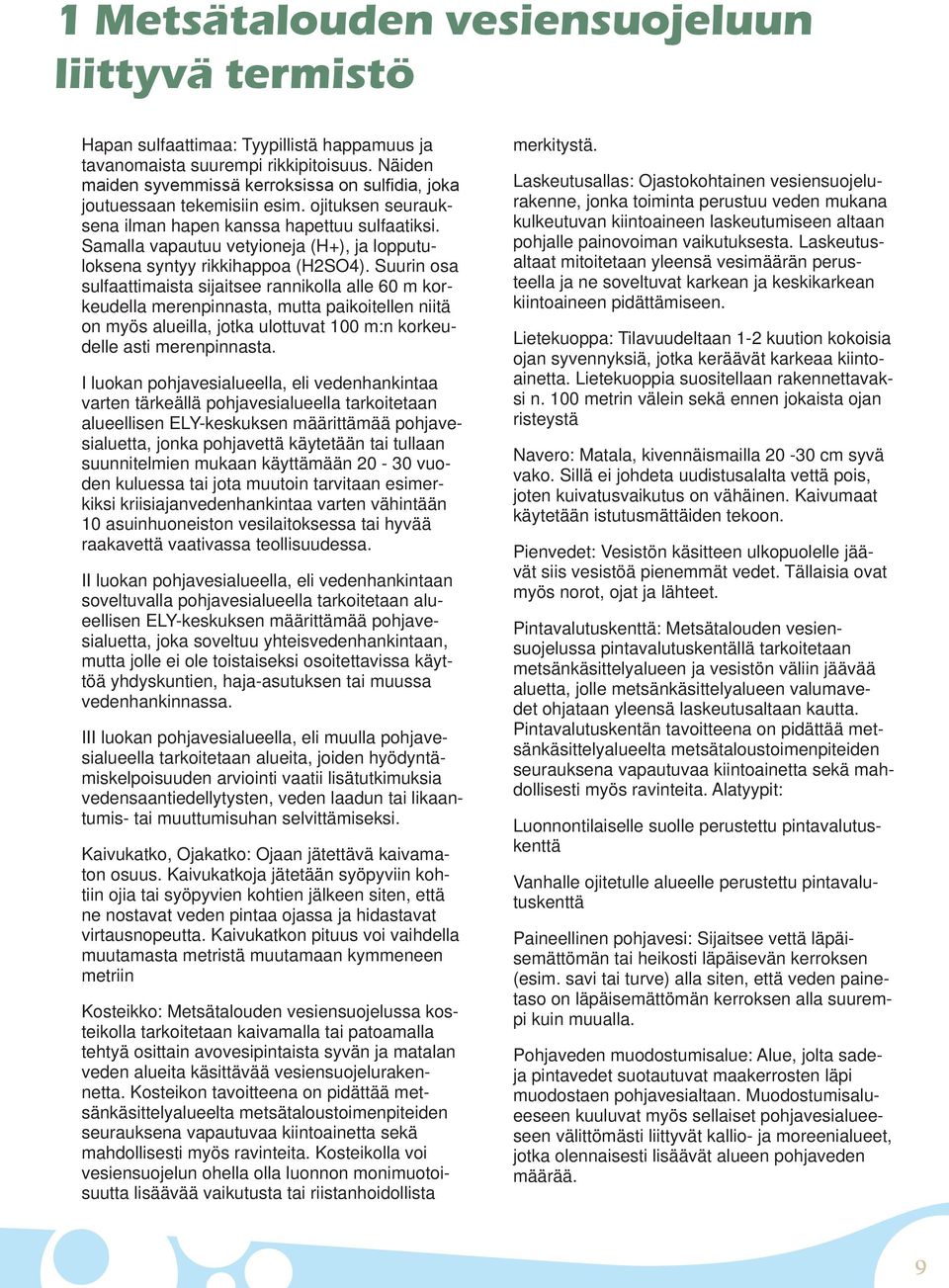Samalla vapautuu vetyioneja (H+), ja lopputuloksena syntyy rikkihappoa (H2SO4).