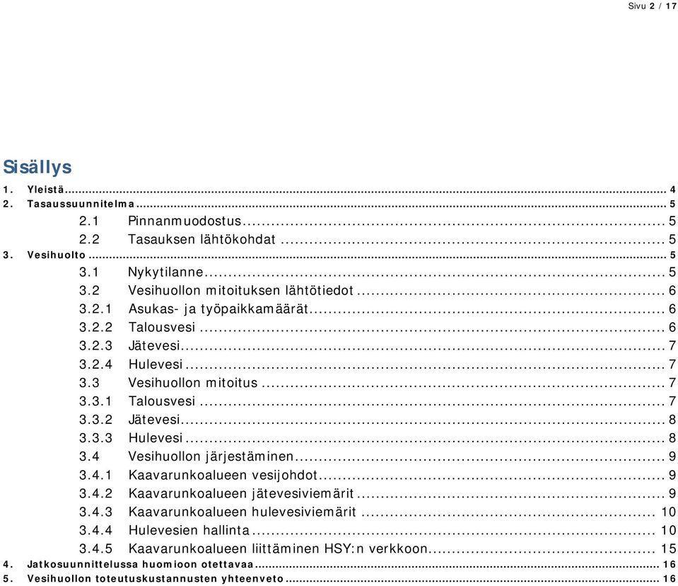 .. 8 3.4 Vesihuollon järjestäminen... 9 3.4.1 Kaavarunkoalueen vesijohdot... 9 3.4.2 Kaavarunkoalueen jätevesiviemärit... 9 3.4.3 Kaavarunkoalueen hulevesiviemärit... 10 3.4.4 Hulevesien hallinta.