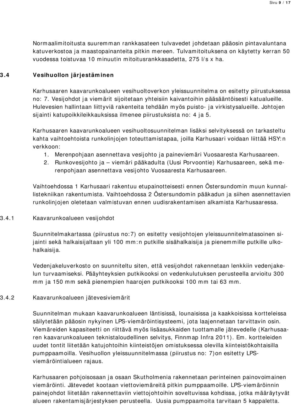 4 Vesihuollon järjestäminen Karhusaaren kaavarunkoalueen vesihuoltoverkon yleissuunnitelma on esitetty piirustuksessa no: 7.