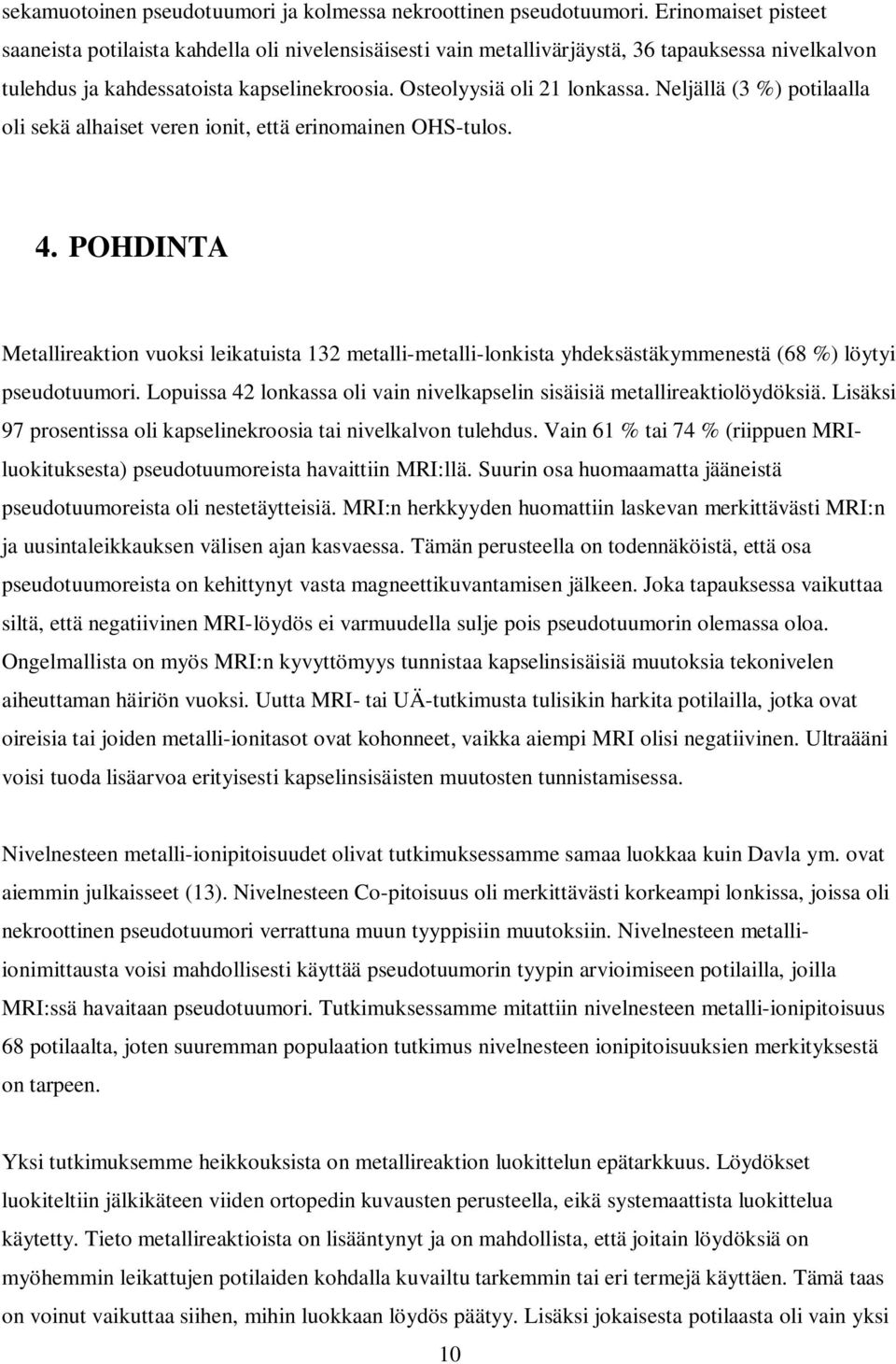 Neljällä (3 %) potilaalla oli sekä alhaiset veren ionit, että erinomainen OHS-tulos. 4. POHDINTA Metallireaktion vuoksi leikatuista 132 metalli-metalli-lonkista yhdeksästäkymmenestä (68 %) löytyi.