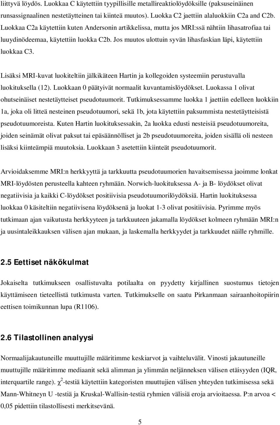 Jos muutos ulottuin syvän lihasfaskian läpi, käytettiin luokkaa C3. Lisäksi MRI-kuvat luokiteltiin jälkikäteen Hartin ja kollegoiden systeemiin perustuvalla luokituksella (12).