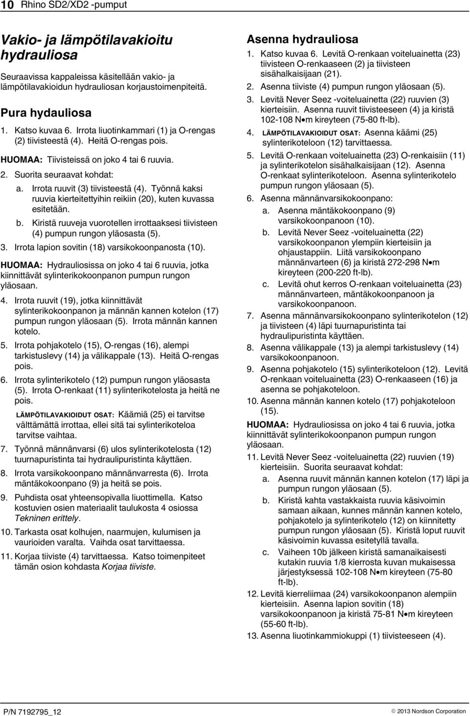 Työnnä kaksi ruuvia kierteitettyihin reikiin (20), kuten kuvassa esitetään. b. Kiristä ruuveja vuorotellen irrottaaksesi tiivisteen (4) pumpun rungon yläosasta (5). 3.