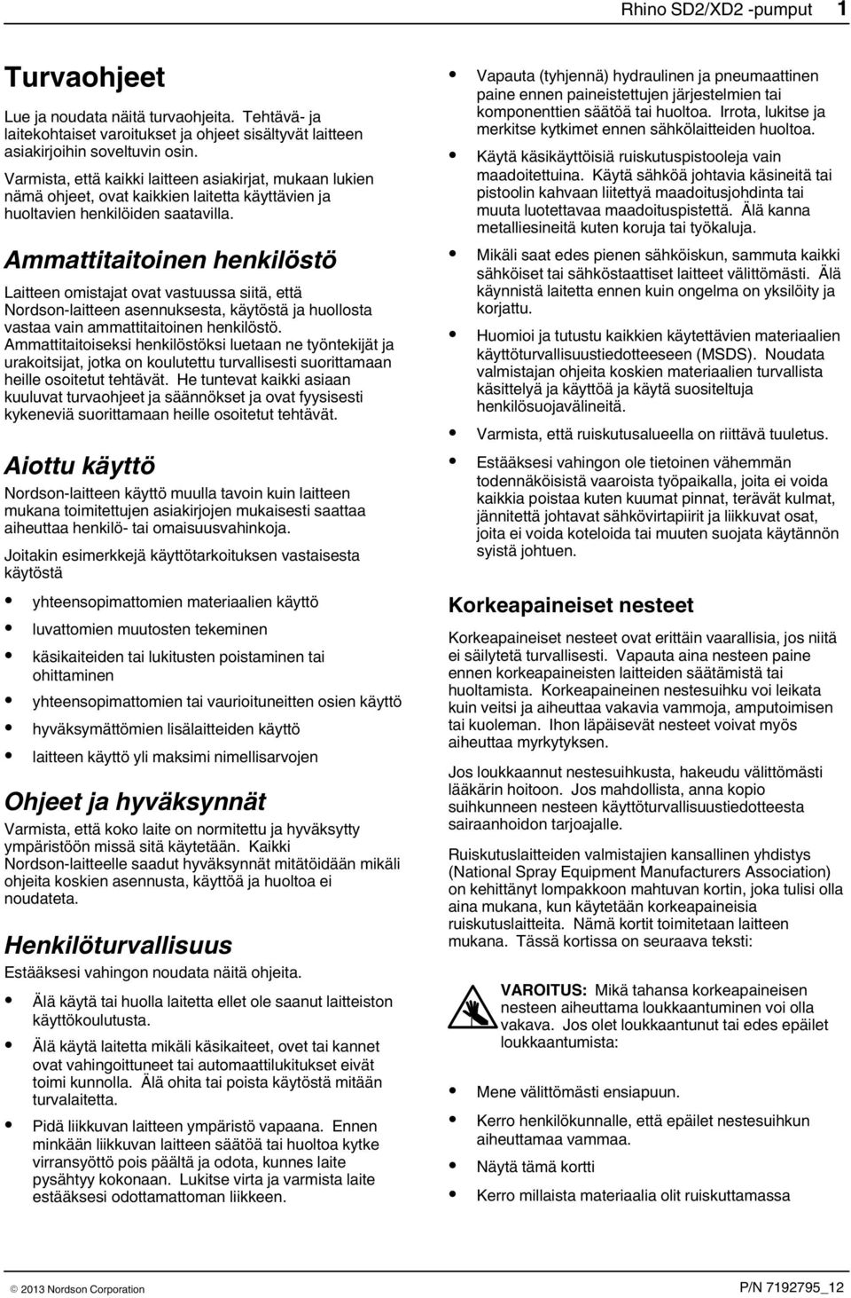 Ammattitaitoinen henkilöstö Laitteen omistajat ovat vastuussa siitä, että Nordson-laitteen asennuksesta, käytöstä ja huollosta vastaa vain ammattitaitoinen henkilöstö.