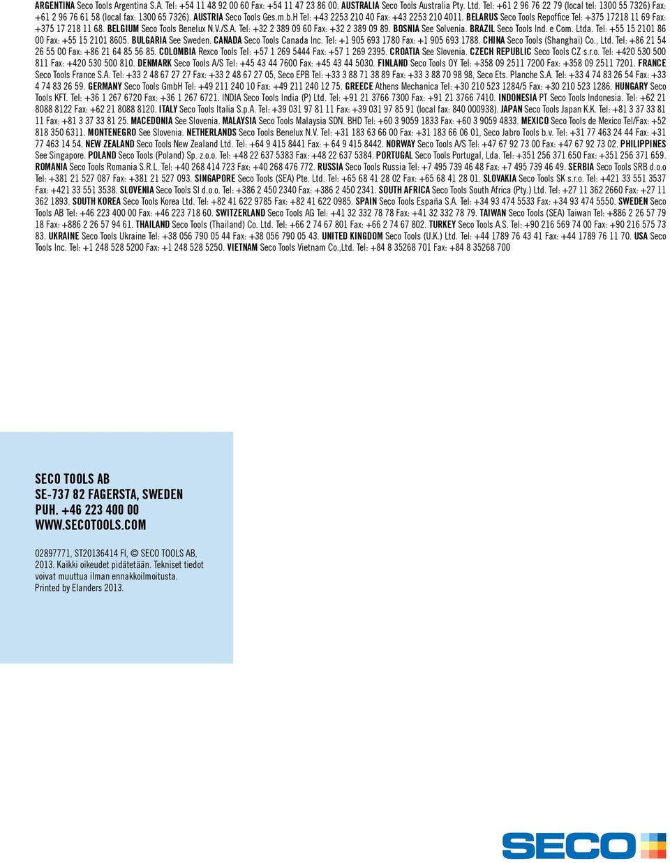 BELARUS Seco Tools Repoffice Tel: +375 17218 11 69 Fax: +375 17 218 11 68. BELGIUM Seco Tools Benelux N.V./S.A. Tel: +32 2 389 09 60 Fax: +32 2 389 09 89. BOSNIA See Solvenia. BRAZIL Seco Tools Ind.