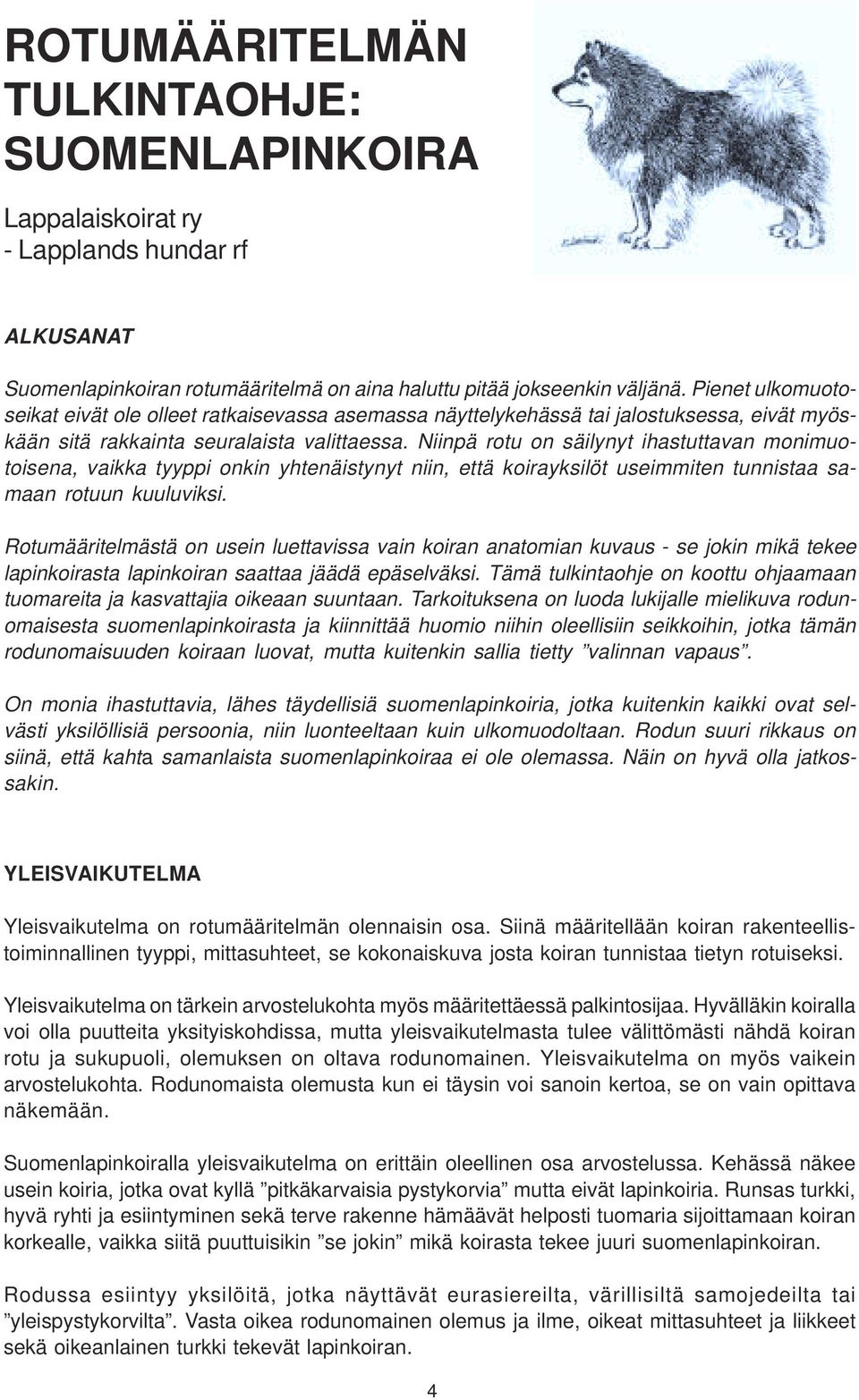 Niinpä rotu on säilynyt ihastuttavan monimuotoisena, vaikka tyyppi onkin yhtenäistynyt niin, että koirayksilöt useimmiten tunnistaa samaan rotuun kuuluviksi.