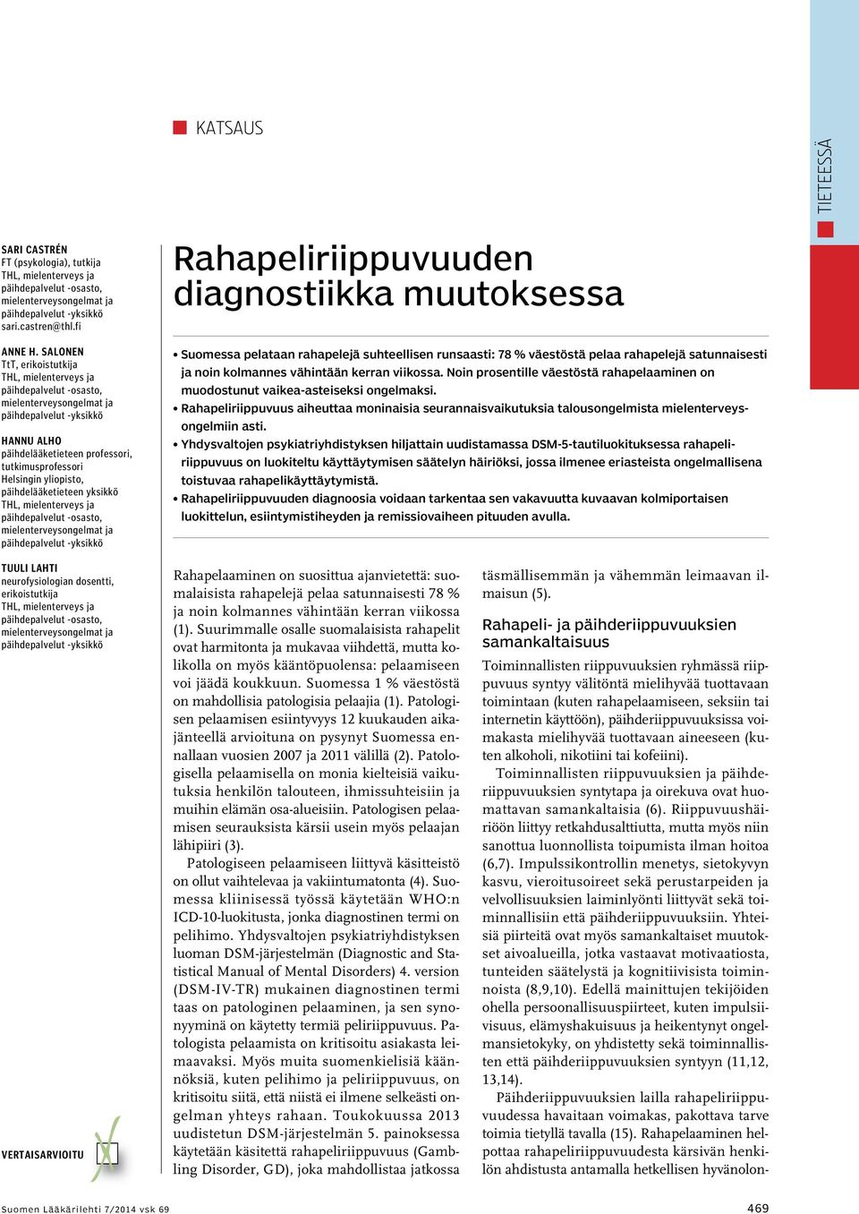 pelataan rahapelejä suhteellisen runsaasti: 78 % väestöstä pelaa rahapelejä satunnaisesti ja noin kolmannes vähintään kerran viikossa.